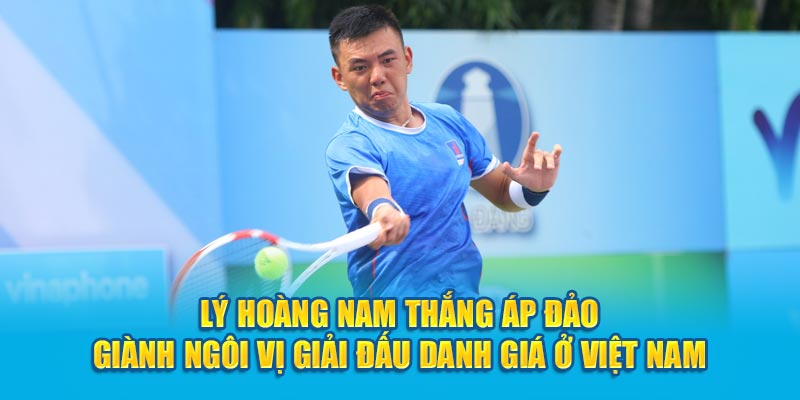 Lý Hoàng Nam thắng áp đảo giành ngôi vị giải đấu danh giá ở Việt Nam